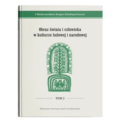 I Mi�dzynarodowy Kongres Etnolingwistyczny Tom 2: Obraz �wiata i cz�owieka w kulturze ludowej i narodowej - Ewa Bia�ek, Stanis�awa Niebrzegowska Bartmi�ska, Joanna Szadura