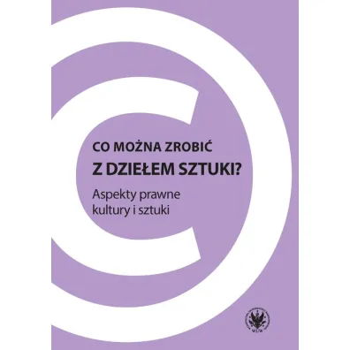Co mo�na zrobi� z dzie�em sztuki? Apekty prawne kultury i sztuki - Katarzyna Zalasi�ska