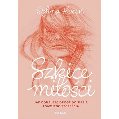 Szkice mi�o�ci. Jak odnale�� drog� do siebie i swojego szcz�cia - Sylwia Koco�