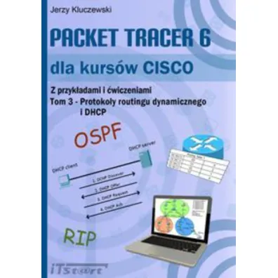 Packet Tracer 6 dla kurs�w CISCO. Tom 3. Protoko�y routingu dynamicznego i DHCP - Jerzy Kluczewski