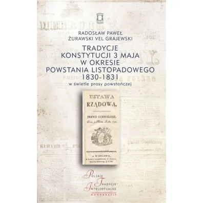 Tradycje Konstytucji 3 maja w okresie powstania listopadowego 1830-1831 w �wietle prasy powsta�czej - Rados�aw Pawe� �urawski vel Grajewski