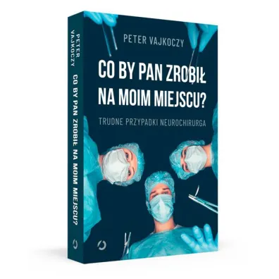 Co by pan zrobi� na moim miejscu? Trudne przypadki neurochirurga