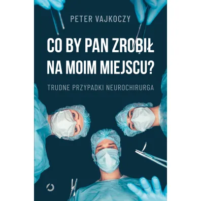 Co by pan zrobi� na moim miejscu? Trudne przypadki neurochirurga