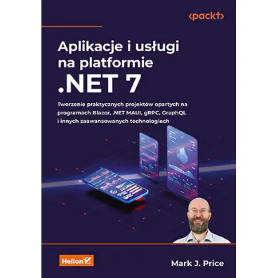 Aplikacje i us�ugi na platformie .NET 7. Tworzenie praktycznych projekt�w opartych na programach Bla - Mark J Price