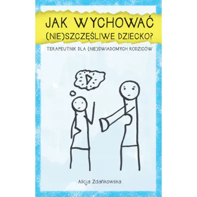 Jak wychowa� (nie)szcz�liwe dziecko? - Alicja  Zda�kowska