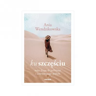 Ku szczciu. Moja droga do spenienia i wewntrznego spokoju - Anna Wendzikowska
