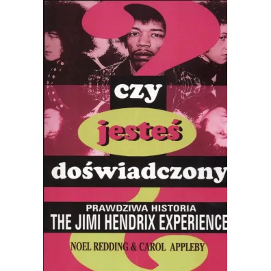 Czy jeste� do�wiadczony? Prawdziwa historia The Jimi Hendrix Experience - Carol Appleby, Noel Redding