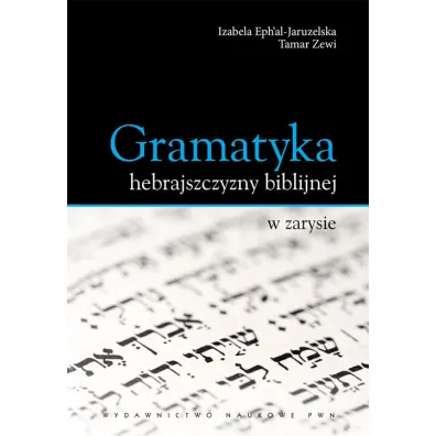 Gramatyka hebrajszczyzny biblijnej w zarysie - Izabela Ephal-Jaruzelska, Tamar Zewi