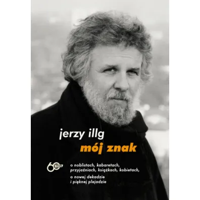 M�j znak. O noblistach, kabaretach, przyja�niach, ksi��kach, kobietach, o nowej dekadzie i pi�knej plejadzie - Jerzy Illg