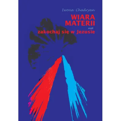 Wiara materii, czyli zakochaj si� w Jezusie - Iwona Chadryan
