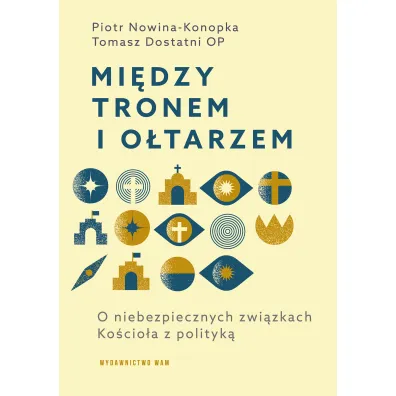 Mi�dzy tronem i o�tarzem. O niebezpiecznych zwi�zkach Ko�cio�a z polityk� - Tomasz Dostatni, Piotr Nowina-Konopka
