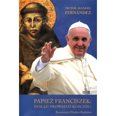 Papie� Franciszek Dok�d prowadzi ko�ci�// - Manuel Vctor Fernndez