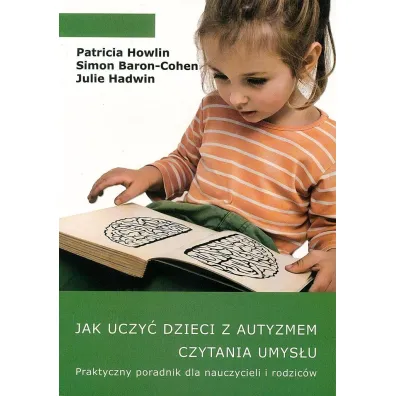 Jak uczy� dzieci z autyzmem czytania umys�u. Praktyczny poradnik dla nauczycieli i rodzic�w