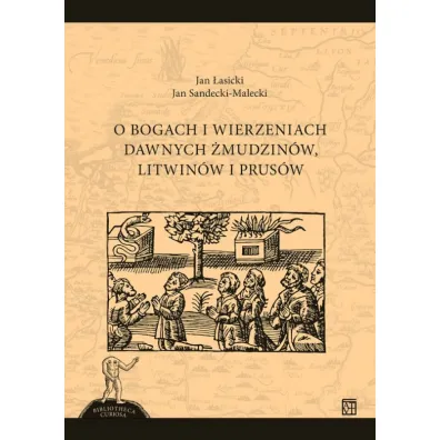 O bogach i wierzeniach dawnych �mudzin�w, Litwin�w i Prus�w - Jan  �asicki, Jan  Sandecki-Maleck
