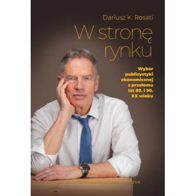 W stron� rynku. Wyb�r publicystyki ekonomicznej z prze�omu lat 80. i 90. XX wieku - Dariusz K. Rosati
