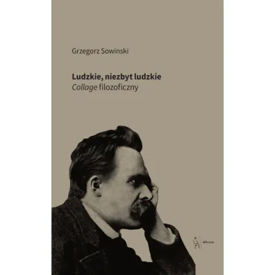 Ludzkie, niezbyt ludzkie. Collage filozoficzny - Grzegorz Sowinski