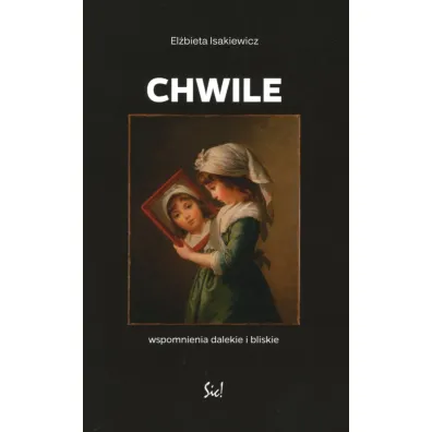 Chwile. Wspomnienia dalekie i bliskie - El�bieta Isakiewicz