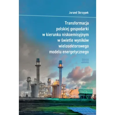 Transformacja polskiej gospodarki w kierunku niskoemisyjnym w �wietle wynik�w wielosektorowego modelu energetycznego - Jurand Skrzypek