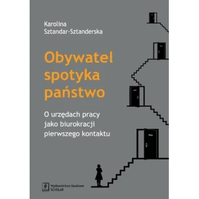 Obywatel spotyka pa�stwo. O urz�dach pracy jako biurokracji pierwszego kontaktu - Karolina Sztandar-Sztanderska