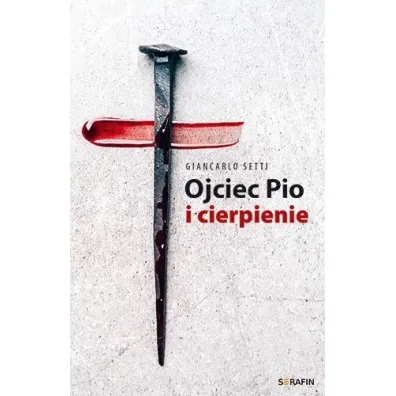 Ojciec Pio i cierpienie Giancarlo Setti - Setti Giancarlo