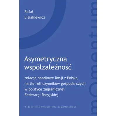 Asymetryczna wsp�zale�no��. relacje handlowe Rosji z Polsk� na tle roli czynnik�w gospodarczych w polityce zagranicznej Federacji Rosyjskiej. Momentum - Rafa� Lisiakiewicz