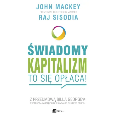 �wiadomy kapitalizm - to si� op�aca! - John Mackey, Raj Sisodia