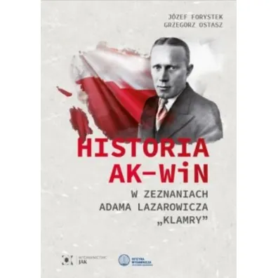 Historia AK-WiN w zeznaniach Adama Lazarowicza "Klamry" - Grzegorz Ostasz, J�zef  Forystek