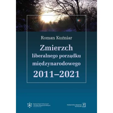 Zmierzch liberalnego porz�dku mi�dzynarodowego 2011-2021 - Roman Ku�niar