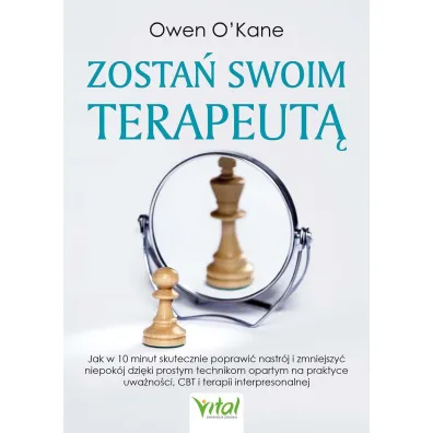 Zosta� swoim terapeut�. Jak w 10 minut skutecznie poprawi� nastr�j i zmniejszy� niepok�j dzi�ki prostym technikom opartym na praktyce uwa�no�ci, CBT i terapii interpresonalnej - Owen O'Kane