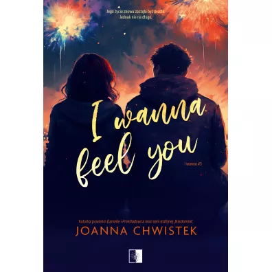 I Wanna Feel You. I Wanna. Tom 3 - Joanna Chwistek