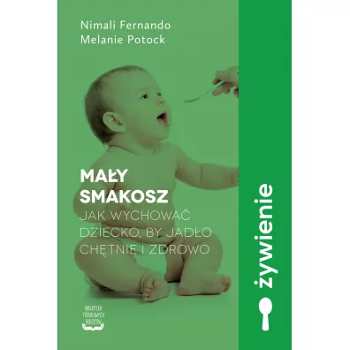 Ma�y smakosz. Jak wychowa� dziecko, by jad�o ch�tnie i zdrowo - Melanie  Potock, Nimali Fernando