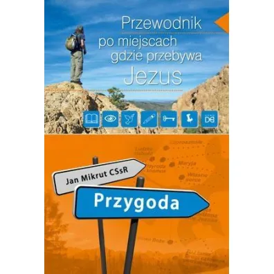 Przygoda. Przew.po miejscach, gdzie przebywa Jezus - Jan Mikrut CSsR
