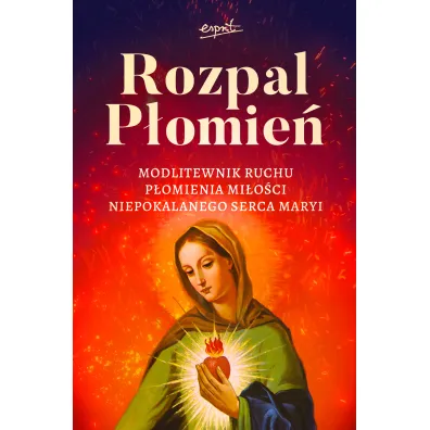 Rozpal P�omie�. Modlitewnik Ruchu P�omienia Mi�osci Niepokalanego Serca Maryi - Dariusz D�browski
