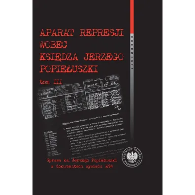 Aparat represji wobec ksi�dza Jerzego Popie�uszki. Tom 3 - Witold Bagie�ski