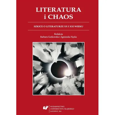 Literatura i chaos. Szkice o literaturze XX wieku i XXI wieku - Agnieszka N�cka, Red Barbara  Gutkowska