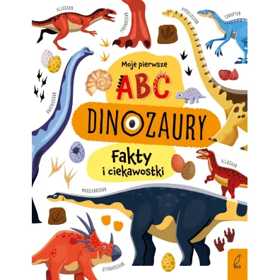 Moje pierwsze ABC. Dinozaury. Fakty i ciekawostki