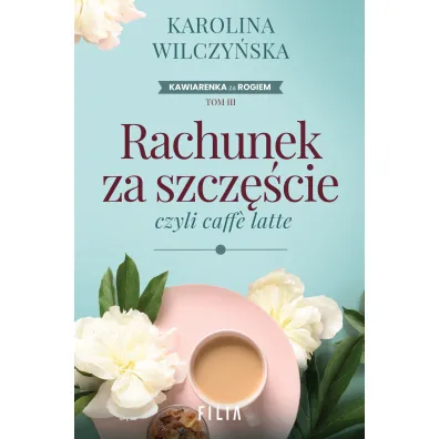 Rachunek za szcz�cie, czyli caffe latte. Cykl Kawiarenka za rogiem - Karolina Wilczy�ska