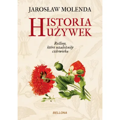Historia u�ywek. Ro�liny, kt�re uzale�ni�y cz�owieka - Jaros�aw Molenda