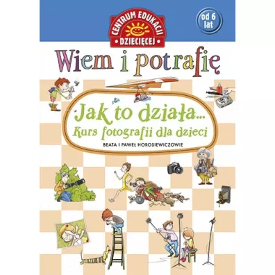 Kurs fotografii dla dzieci wiem i potrafi� jak to dzia�a - Beata Horosiewicz, Pawe� Horosiewicz