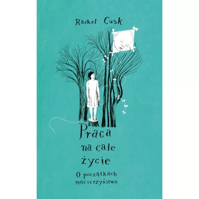 Praca na cae ycie. O pocztkach macierzystwa - Rachel Cusk