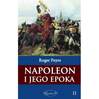 Napoleon i jego epoka. Tom 2 - Roger Peyre