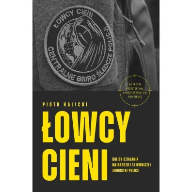 �owcy cieni. Kulisy dzia�ania najbardziej tajemniczej jednostki policji