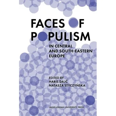 Faces of Populism in Central and South-Eastern Europe - Natasza  Styczy�ska, Haris Daj�