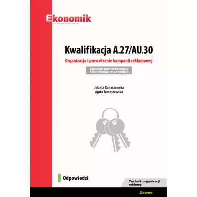 Kwalifikacja A.27/AU.30. Organizacja i prowadzenie kampanii reklamowej. Egzamin potwierdzajcy kwalifikacje - Agata  Tomaszewska, Jolanta  Konarzewska