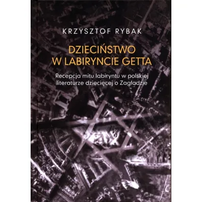 Dzieci�stwo w labiryncie getta - Krzysztof  Rybak