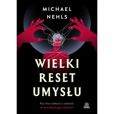Wielki reset umys�u. Kto chce odebra� ci zdolno�� do samodzielnego my�lenia?