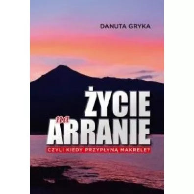 �ycie na Arranie, czyli kiedy przyp�yn� makrele? - Danuta Gryka