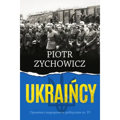 Ukrai�cy. Opowie�ci niepoprawne politycznie. Cz�� 6 - Piotr Zychowicz