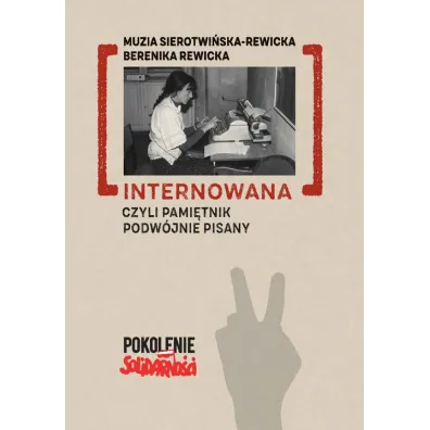 Internowana czyli pami�tnik podw�jnie pisany - Berenika Rewicka, Sierotwi�ska Rewicka Muzia