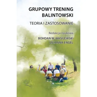 Grupowy trening balintowski. Teoria i zastosowanie - Bohdan Wasilewski, Lilianna Engel